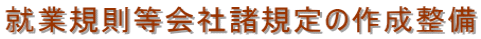 就業規則等会社諸規定の作成整備