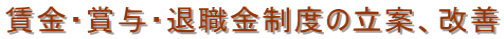 賃金・賞与・退職金制度の立案、改善