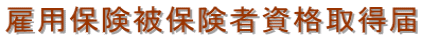 雇用保険被保険者資格取得届