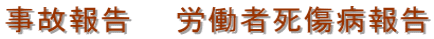 事故報告　　労働者死傷病報告