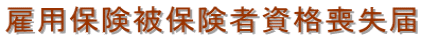 雇用保険被保険者資格喪失届