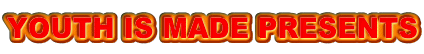 YOUTH IS MADE PRESENTS