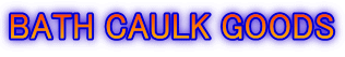 BATH CAULK GOODS